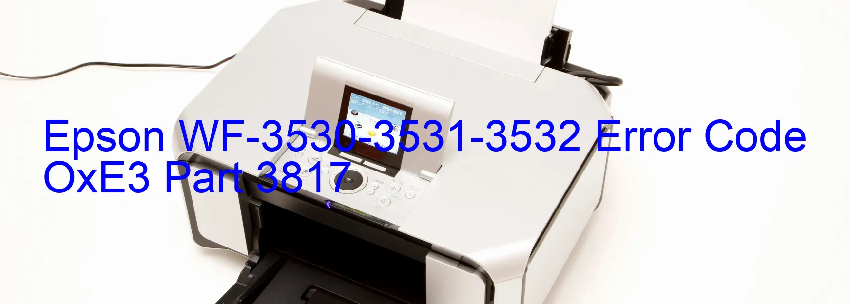 Epson WF-3530-3531-3532 Error Code OxE3 Part 3817