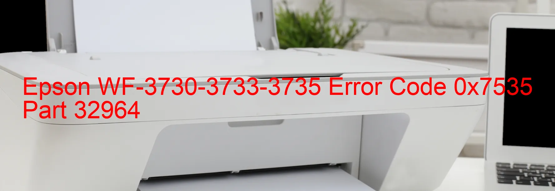 Epson WF-3730-3733-3735 Error Code 0x7535 Part 32964