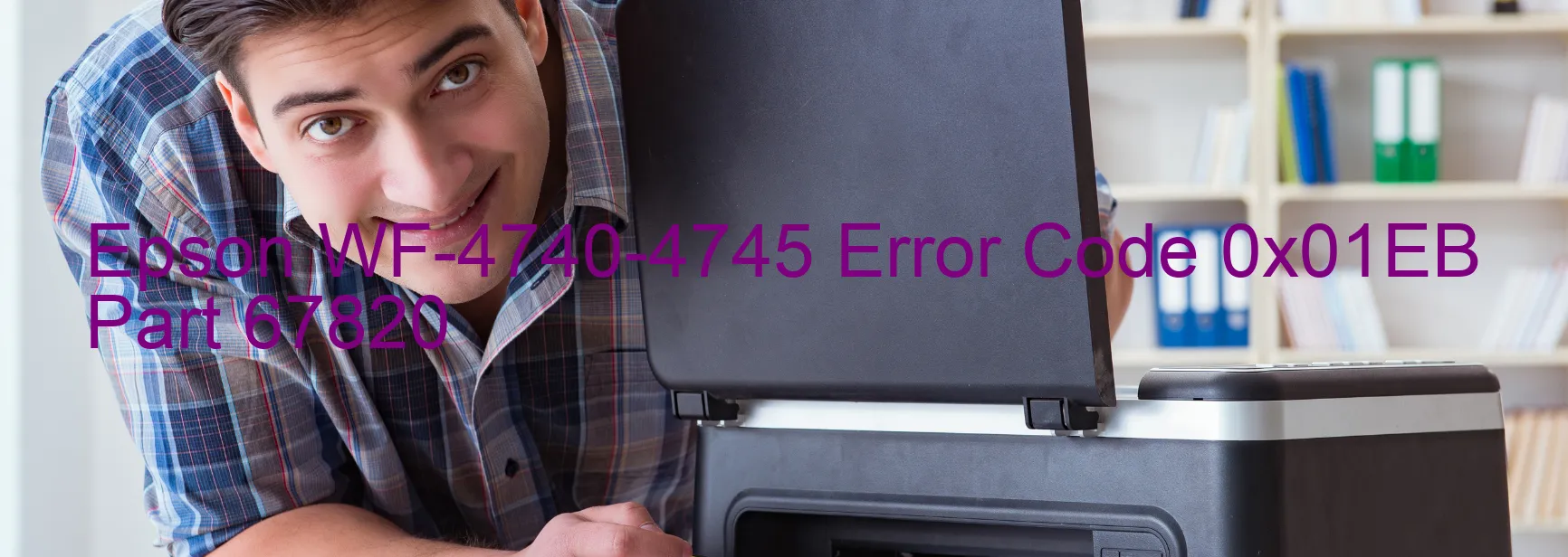 Epson WF-4740-4745 Error Code 0x01EB Part 67820