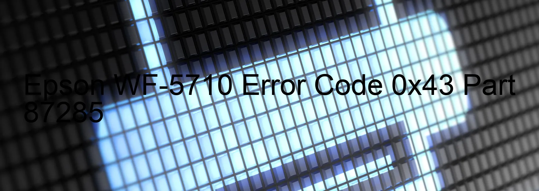 Epson WF-5710 Error Code 0x43 Part 87285