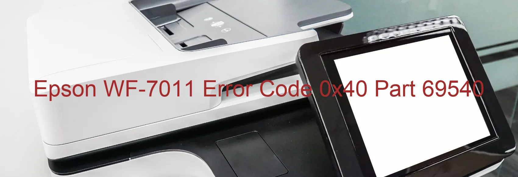 Epson WF-7011 Error Code 0x40 Part 69540