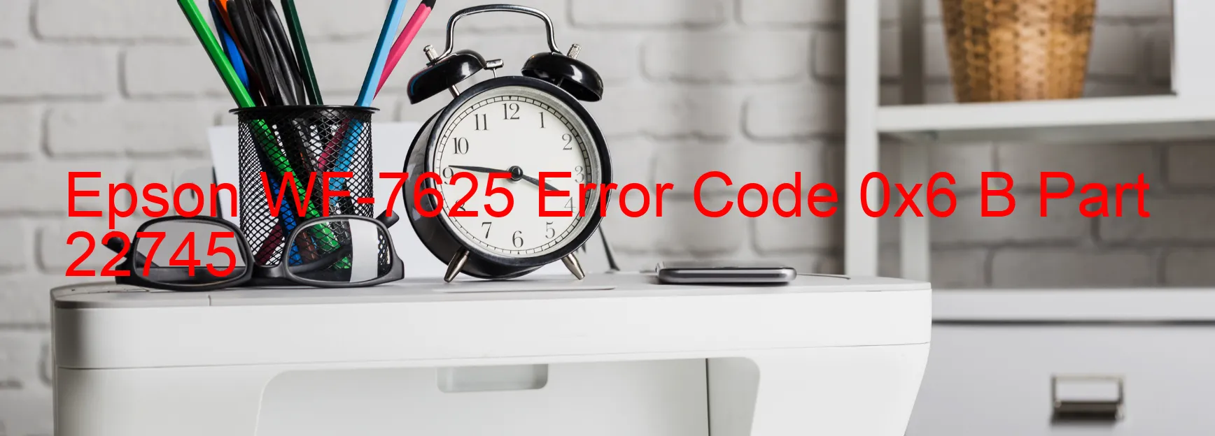 Epson WF-7625 Error Code 0x6 B Part 22745