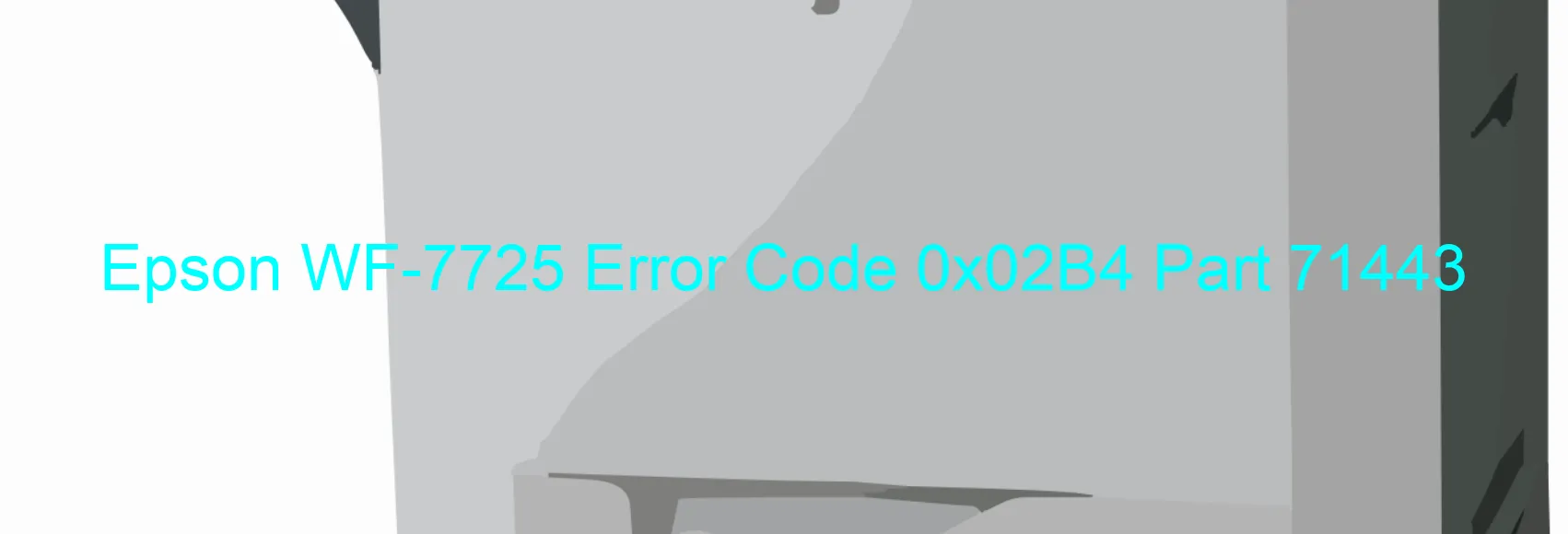 Epson WF-7725 Error Code 0x02B4 Part 71443