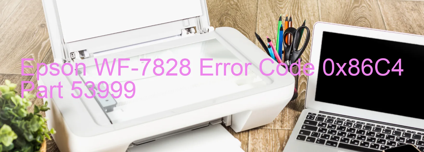 Epson WF-7828 Error Code 0x86C4 Part 53999