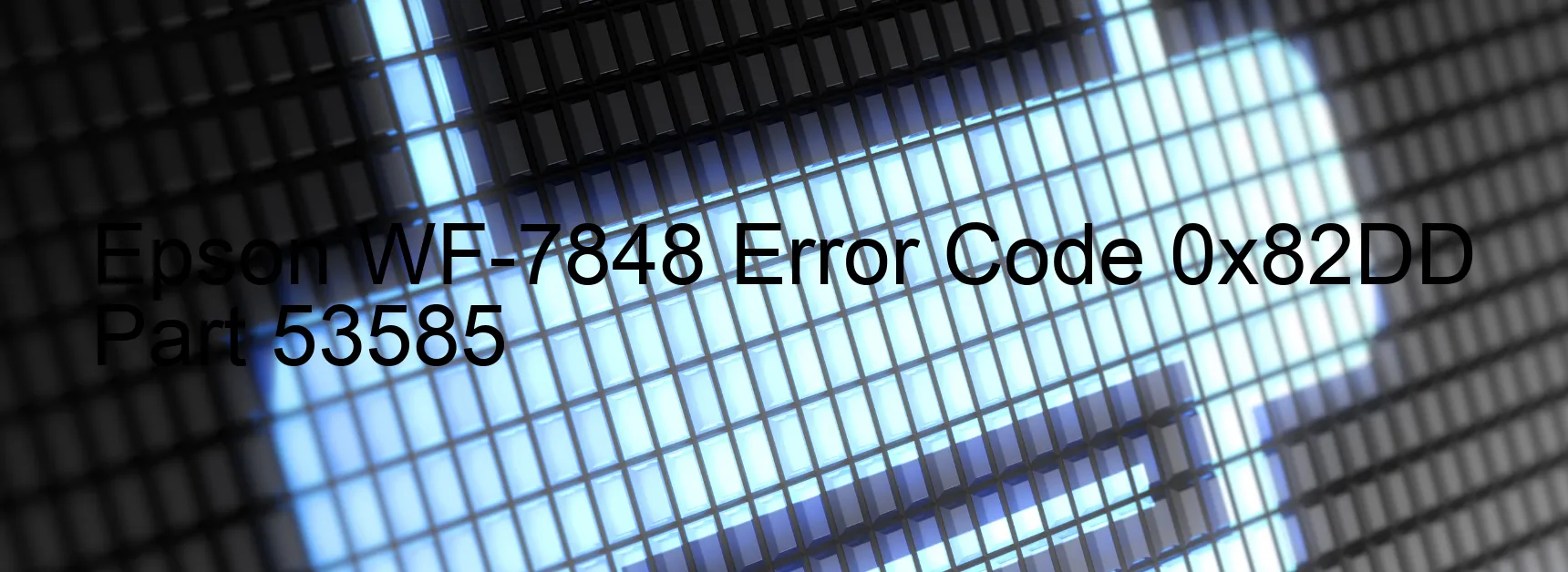 Epson WF-7848 Error Code 0x82DD Part 53585