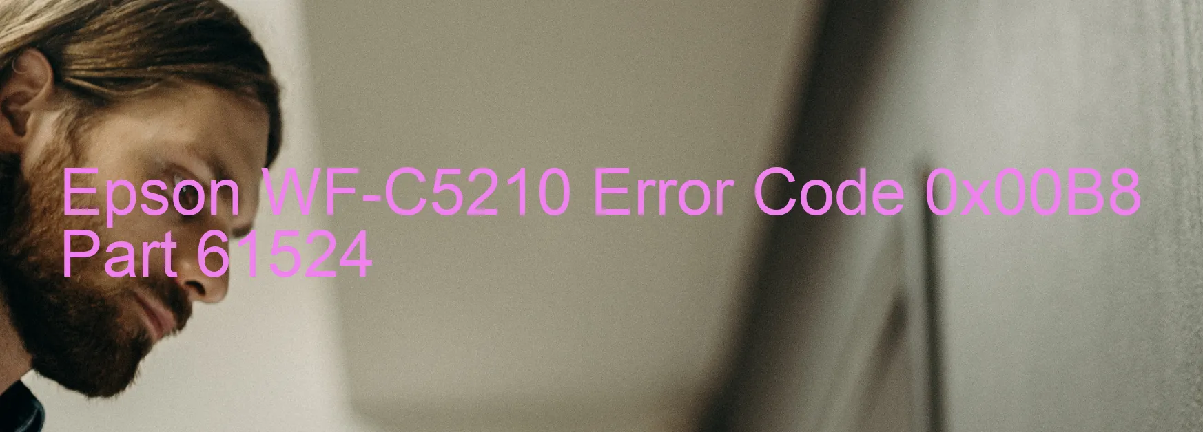 Epson WF-C5210 Error Code 0x00B8 Part 61524