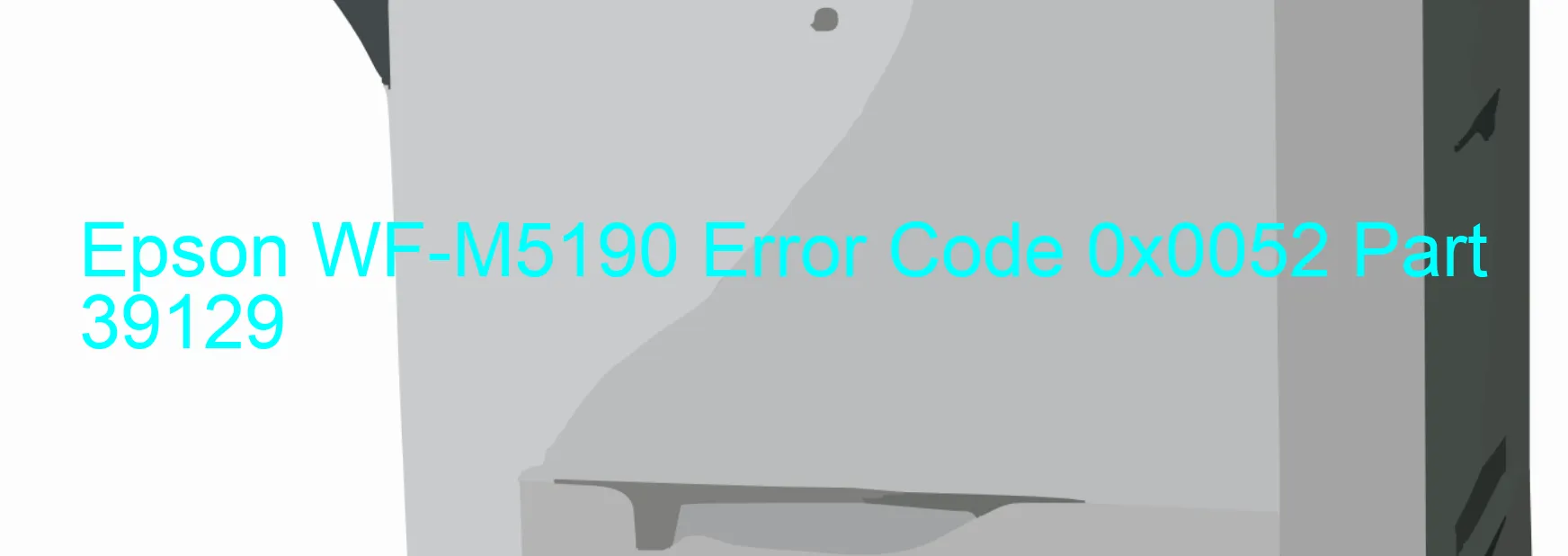 Epson WF-M5190 Error Code 0x0052 Part 39129