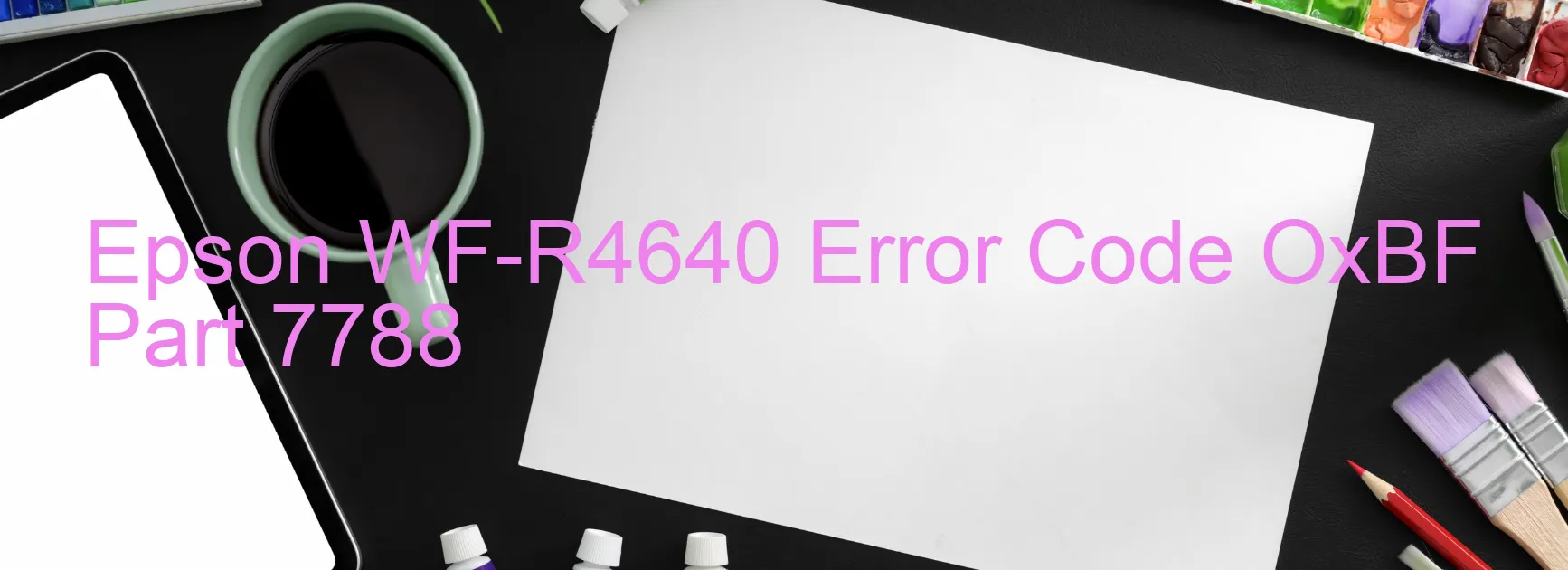 Epson WF-R4640 Error Code OxBF Part 7788