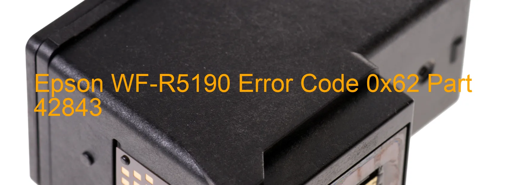 Epson WF-R5190 Error Code 0x62 Part 42843