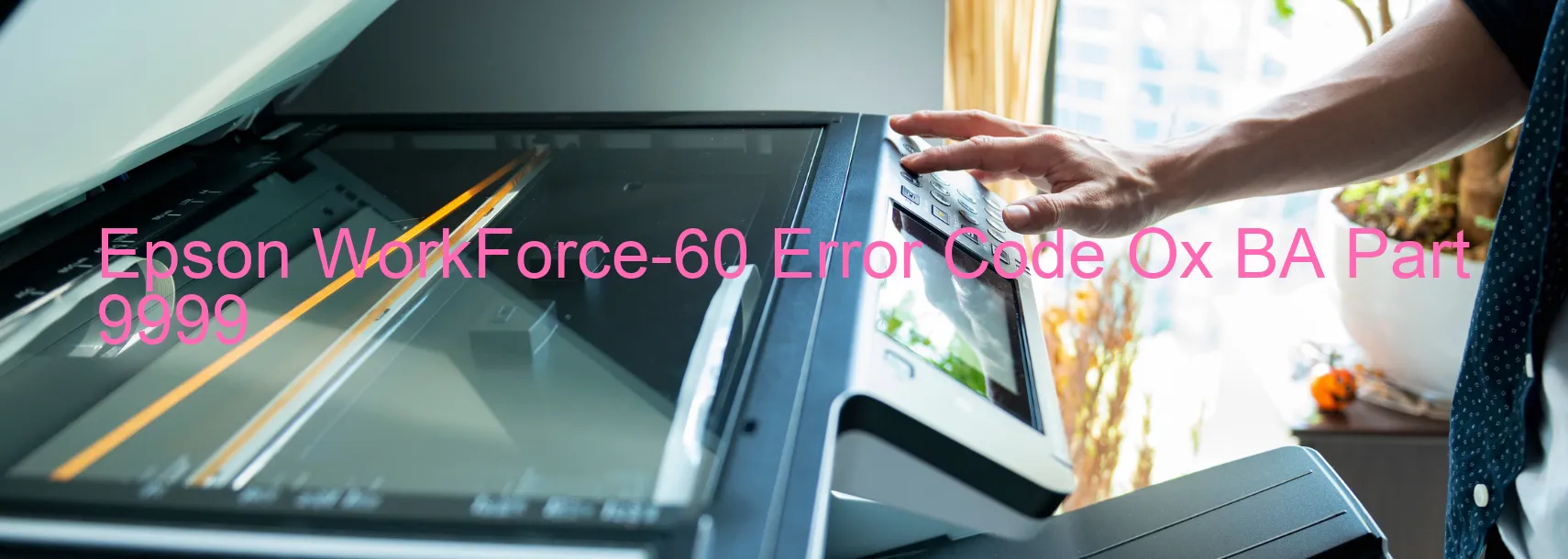 Epson WorkForce-60 Error Code Ox BA Part 9999