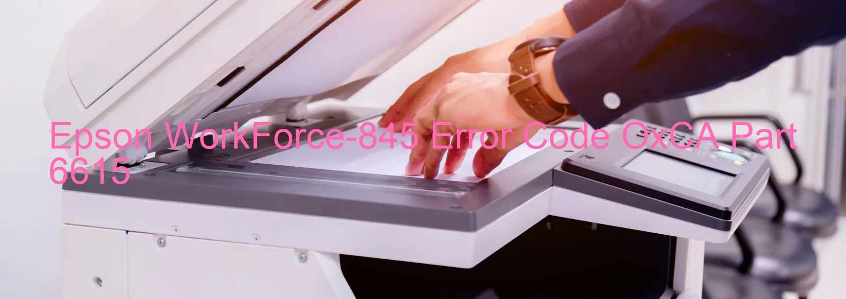 Epson WorkForce-845 Error Code OxCA Part 6615