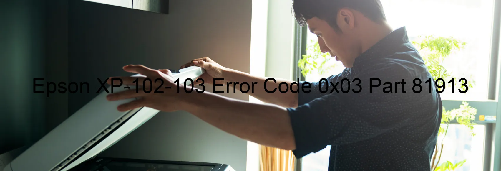 Epson XP-102-103 Error Code 0x03 Part 81913