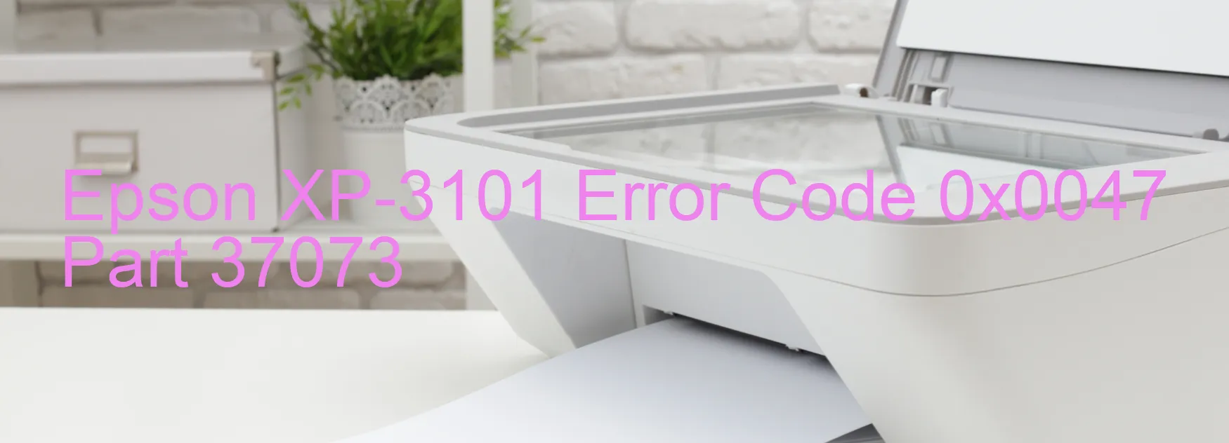 Epson XP-3101 Error Code 0x0047 Part 37073