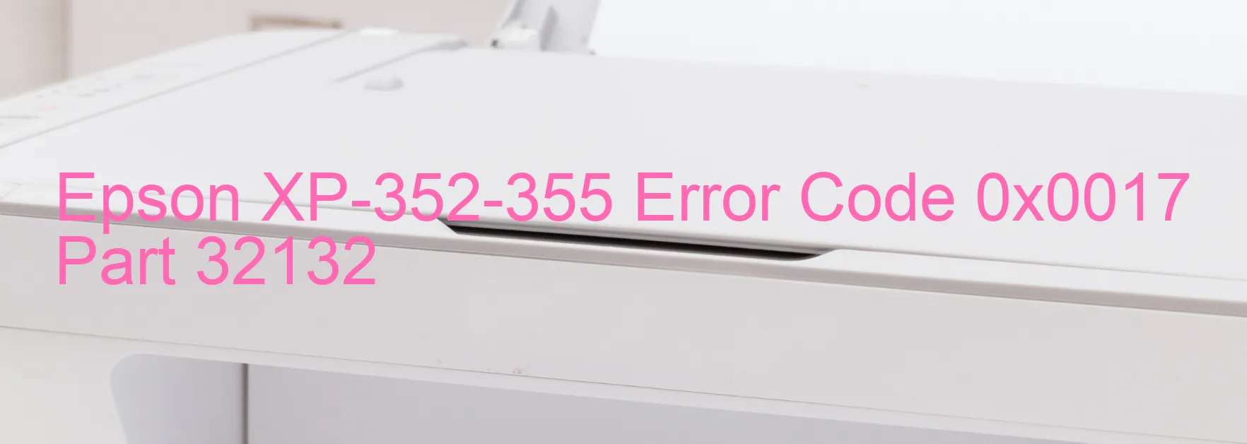 Epson XP-352-355 Error Code 0x0017 Part 32132