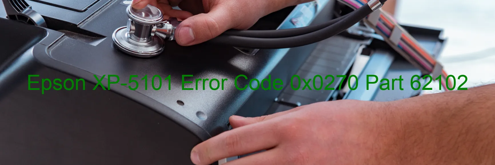 Epson XP-5101 Error Code 0x0270 Part 62102