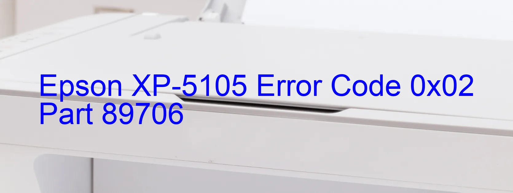 Epson XP-5105 Error Code 0x02 Part 89706