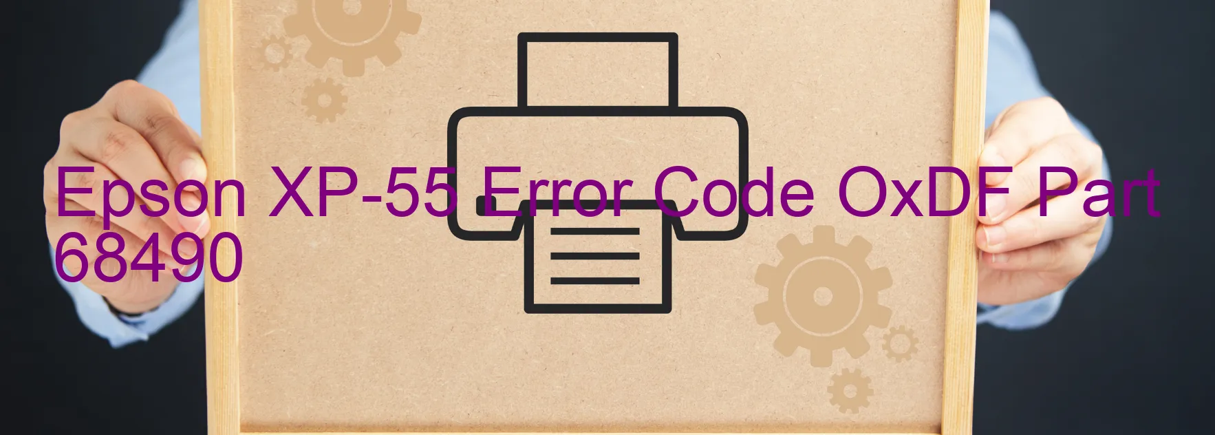 Epson XP-55 Error Code OxDF Part 68490