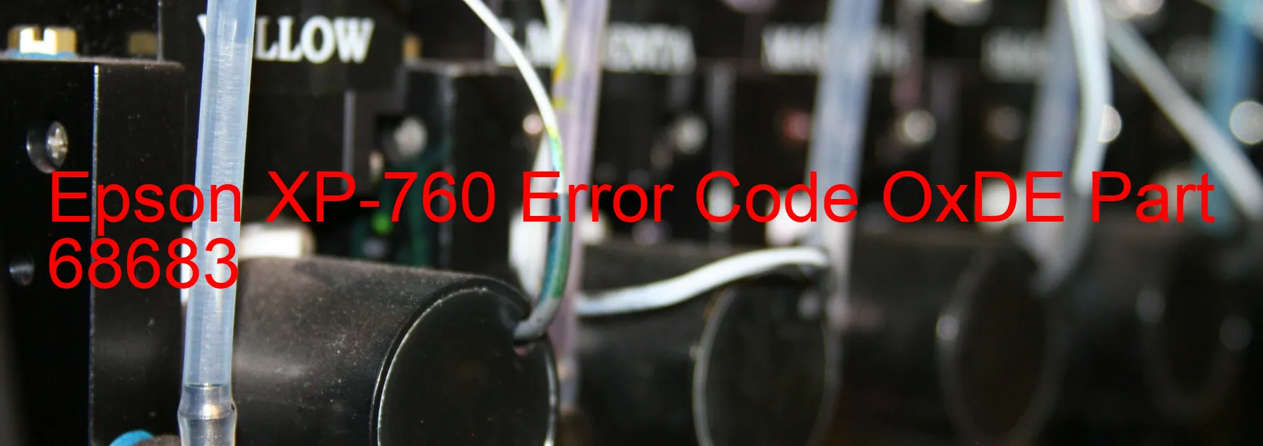 Epson XP-760 Error Code OxDE Part 68683