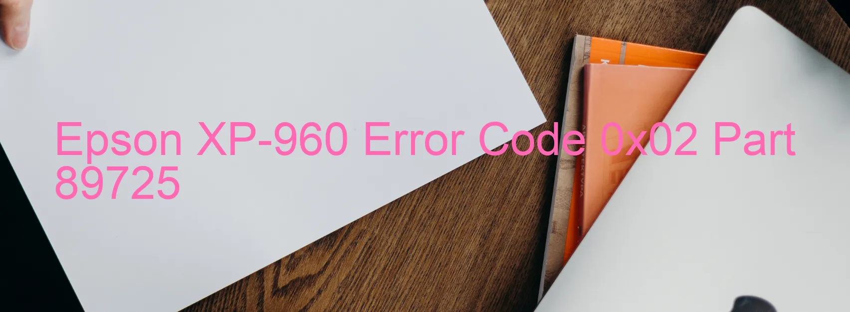 Epson XP-960 Error Code 0x02 Part 89725